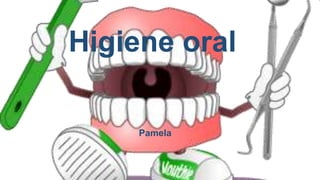 Higiene oral
Pamela
 