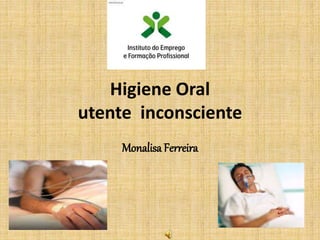 Higiene Oral
utente inconsciente
Monalisa Ferreira
 