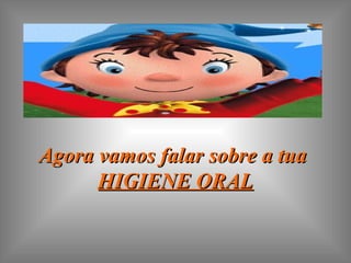 Agora vamos falar sobre a tuaAgora vamos falar sobre a tua
HIGIENE ORALHIGIENE ORAL
 