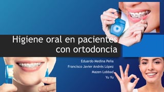 Eduardo Medina Peña
Francisco Javier Andrés López
Mazen Lobbad
Yu Yu
Higiene oral en pacientes
con ortodoncia
 