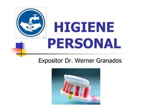 HIGIENE
   PERSONAL
Expositor Dr. Werner Granados
 