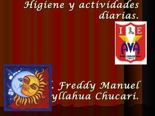 Higiene y actividades diarias. Prof. Freddy Manuel Cayllahua Chucari. 