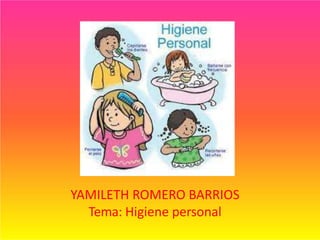YAMILETH ROMERO BARRIOS
Tema: Higiene personal
 