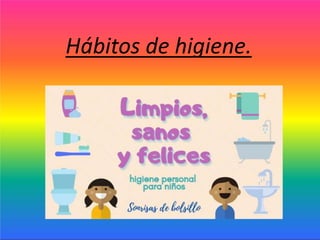 Hábitos de higiene.
 