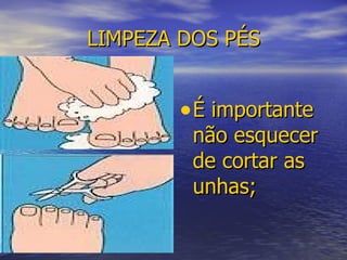 LIMPEZA DOS PÉS É importante não esquecer de cortar as unhas; 