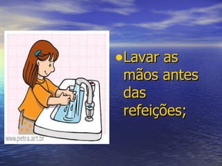 Lavar as mãos antes das refeições; 