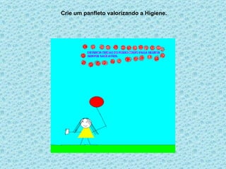Crie um panfleto valorizando a Higiene. 