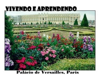 VIVENDO E APRENDENDO




   Palácio de Versailles, Paris
 