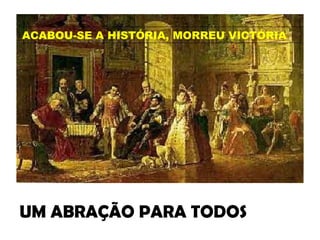 ACABOU-SE A HISTÓRIA, MORREU VICTÓRIA




UM ABRAÇÃO PARA TODOS
 