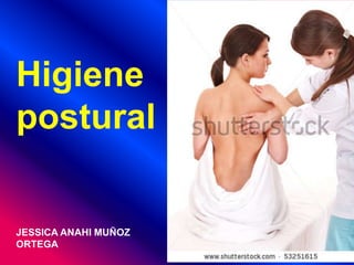 Higiene
postural
JESSICA ANAHI MUÑOZ
ORTEGA
 