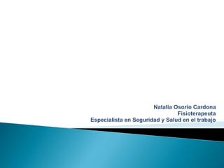 Natalia Osorio Cardona
Fisioterapeuta
Especialista en Seguridad y Salud en el trabajo
 
