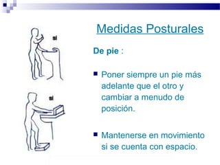 Autor: Rafael Pineda – Descarga ofrecida por: www.prevention-world.com
Medidas Posturales
De pie :
 Poner siempre un pie más
adelante que el otro y
cambiar a menudo de
posición.
 Mantenerse en movimiento
si se cuenta con espacio.
 