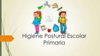 Higiene Postural Escolar
Primaria
 