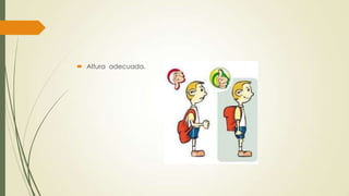  Altura adecuada.
 