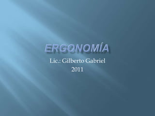 Lic.: Gilberto Gabriel
         2011
 