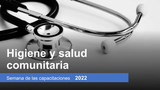 Higiene y salud
comunitaria
Semana de las capacitaciones 2022
 