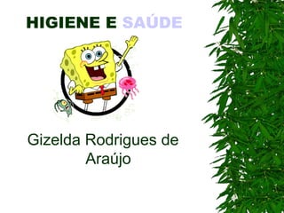 HIGIENE E  SAÚDE   Gizelda Rodrigues de Araújo 