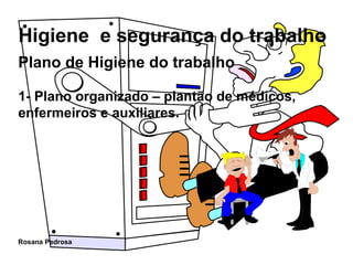 Plano de Higiene do trabalho 1- Plano organizado – plantão de médicos, enfermeiros e auxiliares. 