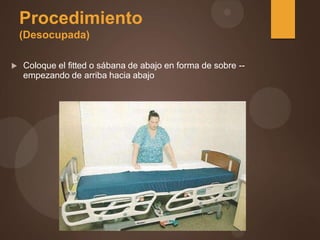 Procedimiento
(Desocupada)
 Coloque el fitted o sábana de abajo en forma de sobre --
empezando de arriba hacia abajo
 