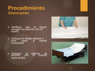 Procedimiento
(Desocupada)
 Verifique que no hayan
arrugas (no planche con la
mano)
 Coloque la media sábana y
blue pads si fueran
necesarios
 Coloque la sábana de
encima con la costura
hacia arriba
 