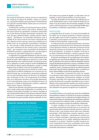 50 Of vol 30 nÚM 6 noviembre-diciembre 2011
Ámbito farmacéutico
DERMOFARMACIA
HIDRATACIÓN
El concepto de hidratación cutánea, tal como se entiende hoy
día, comporta el conjunto de medidas –tópicas y/o sistémi-
cas– que pueden adoptarse para garantizar el mantenimiento
en la piel del contenido hídrico óptimo para su correcta fun-
cionalidad y apariencia.
La hidratación cosmética de la piel puede hacerse median-
te mecanismos tanto activos como pasivos utilizando para
ello toda la batería de ingredientes cosméticos relacionados
con el ciclo dérmico del agua: humectantes, emolientes, cap-
tores del agua ambiental, lípidos, coloides oclusivos higros-
cópicos… Inicialmente, los preparados hidratantes para el
cuidado de las manos tuvieron una fuerte componente lipí-
dica, dejando un tacto untuoso y graso poco aceptado por un
amplio sector de los potenciales consumidores. Actualmen-
te, este mercado se halla dominado por soluciones, liposo-
mas, geles, emulsiones de fase externa acuosa o microemul-
siones… que comparten como característica de identidad su
facilidad de extensión, su rápida absorción, su textura ligera y
la ausencia de untuosidad residual tras su aplicación.
La aplicación de un preparado hidratante es, junto con el lava-
do, un pilar imprescindible para el correcto mantenimiento de la
piel de las manos. Debe realizarse no menos de 2-3 veces al día,
preferentemente como colofón del lavado y secado de las manos.
Con su aplicación se puede corregir la excesiva deslipidificación
provocada por algunos agentes detergentes y, gracias al masaje
mediante el que se aplican, se favorece la circulación local.
Son muchas las personas que hoy día llevan a cabo su acti-
vidad laboral en edificios inteligentes con un sistema de ven-
tilación forzada que, con frecuencia, proporciona ambientes
con una baja humedad relativa qie favorecen la deshidrata-
ción. Conscientes de ello y de la importancia de la hidrata-
ción, no es infrecuente encontrar en los lavabos dispensado-
res de crema hidratante, junto con los del jabón de manos, de
forma que se facilita la identificación y práctica conjunta de
ambas rutinas: higiene e hidratación.
Dentro de este apartado, una opción que merece especial men-
ción (a medio camino entre la hidratación y la cosmética de tra-
tamiento) son los baños de parafina. Las manos se sumergen en
una mezcla de hidrocarburos de elevado peso molecular atempe-
rada a 50 ºC. La inmersión se repite varias veces hasta que se aca-
ba formando una capa de parafina del grosor adecuado. Se recu-
bre la mano con un guante de algodón y se deja actuar. Tras 20
segundos, se retira la capa de parafina y se lavan las manos.
Los baños de parafina son una opción muy indicada para ca-
sos de deshidratación severa o como terapia de choque tras pe-
ríodos en los que la piel ha sido severamente castigada. Por este
motivo, suelen incorporarse a la masa parafinada fundida agen-
tes nutritivos, revitalizantes, regeneradores, refrescantes…
PROTECCIÓN
La integridad física de la piel y la correcta funcionalidad de
los tejidos que la integran garantizan la eficacia protectora
que este órgano tiene en todo el organismo. Por su ubicación
y actividad, en pocos lugares como en las manos esta función
se halla tan frecuentemente comprometida.
La mejor protección que puede proporcionarse a las manos
es protegerlas mecánicamente de las inclemencias del tiempo
y de las agresiones externas. La alternativa de elección ante las
situaciones extremas son los guantes; no obstante, hay un sin-
fín de circunstancias –la mayoría, en realidad– en las que es-
tas deben enfrentarse desnudas a continuos agresores exter-
nos. Las cremas barrera son una buena opción en estos casos.
El mercado actual dispone de una amplia gama de formulacio-
nes galénicas que, correctamente utilizadas, serán capaces de pro-
teger la epidermis de las manos de la falta de integridad, mantener
ungradodehidrataciónadecuadoyconservarorestablecerelman-
to hidrolipídico de la piel. Con esta finalidad se encuentran aceites,
emulsiones, pastas y pomadas que forman una película protectora
sobre la piel, capaz de reducir la pérdida de agua y, en sentido con-
trario, impermeabilizar la piel ante las agresiones externas.
Por su composición y mecanismo de acción, los cosméti-
cos protectores suelen aplicarse antes de iniciarse la actividad
agresiva, eliminándose posteriormente mediante un lavado
con jabón y agua tibia. No es infrecuente su utilización bajo los
guantes de protección en aquellas actividades en que se usan o
dejarlos actuar (especialmente aquellas más oclusivas) duran-
te toda la noche. En estos casos se recomienda potenciar su ac-
ción utilizando unos guantes de algodón tras su aplicación.
NUTRICIÓN
La nutrición cutánea es un concepto que carece de una definición
universalmente aceptada. En función de las fuentes consultadas,
engloba conceptos como la restitución de los lípidos dérmicos, la
regeneracióncutánea,laestimulacióndelmetabolismoepidérmi-
co, la prevención de la oxidación celular, el aporte de elementos
esenciales o los propios conceptos de emoliencia e hidratación.
La oferta cosmética en este campo se basa en cremas y
mascarillas, generalmente pensadas para su uso nocturno (la
regeneración celular está más acelerada durante la noche que
durante el día), y que incluyen activos tales como vitaminas,
aminoácidos, ácido hialurónico, extractos vegetales, coenzi-
ma Q10, lípidos, emolientes… vehiculizados en muchas oca-
siones en esferas matriciales o liposomas que interaccionan
con las membranas de las células epidérmicas liberando el
contenido en su interior. También es posible encontrar sue-
ros de composición acuosa ricos en principios activos desti-
nados a proporcionar un resultado rápido e intenso en zonas
localizadas especialmente castigadas.
MANOS SANAS EN 10 PASOS
	 1.	Eliminación (si procede) del esmalte de uñas.
	 2.	Cortado de las uñas con ayuda de cortaúñas o tijera.
	 3.	Moldeado de las uñas con ayuda de una lima.
	 4.	Frotado de la zona periungueal con ayuda de cepillo y
agua jabonosa.
	 5.	Lavado de manos con agua tibia y jabón neutro.
	 6.	Inmersión de las puntas de los dedos en agua tibia jabonosa.
	 7.	Aplicación de ablandador de cutículas.
	 8.	Empuje de la cutícula hacia dentro con ayuda de un palito
de naranjo.
	 9.	Aplicación de crema de manos hidratante.
	10.	Aplicación del esmalte de uñas (si procede), con finalidad
decorativa o de tratamiento.
AF-Dermofarmacia.indd 50 14/11/11 09:24:32
Documento descargado de http://www.doymafarma.com el 08/06/2013. Copia para uso personal, se prohíbe la transmisión de este documento por cualquier medio o formato.
 