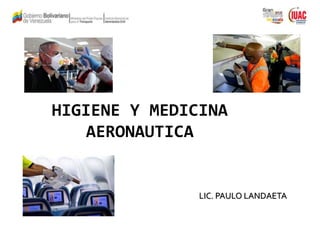 HIGIENE Y MEDICINA
AERONAUTICA
LIC. PAULO LANDAETA
 