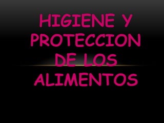 HIGIENE Y PROTECCION DE LOS ALIMENTOS 