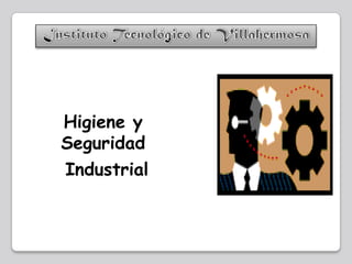 Instituto Tecnológico de Villahermosa Higiene y Seguridad  Industrial 