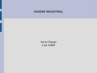 HIGIENE INDUSTRIAL
Javier Espejo
Cod 14489
 