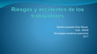 Daniel Leonardo Díaz Reyes.
Cód.. 55408
Tecnología mecánica automotriz
2017
 