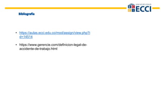 • https://aulas.ecci.edu.co/mod/assign/view.php?i
d=14514
• https://www.gerencie.com/definicion-legal-de-
accidente-de-trabajo.html
 