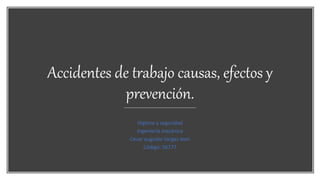 Accidentes de trabajo causas, efectos y
prevención.
Higiene y seguridad
Ingeniería mecánica
Cesar augusto Vargas leon
Código: 56777
 