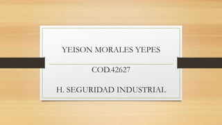 YEISON MORALES YEPES
COD.42627
H. SEGURIDAD INDUSTRIAL
 