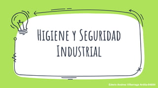 Higiene y Seguridad
Industrial
Edwin Andres Villarraga Ardila-84604
 