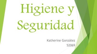 Higiene y
Seguridad
Katherine González
52069
 