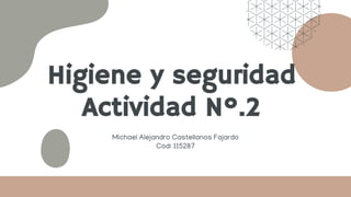 Higiene y seguridad
Actividad Nº.2
Michael Alejandro Castellanos Fajardo
Cod: 115287
 