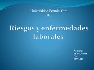 Universidad Fermín Toro 
UFT 
Nombre: 
Elier Alvarez 
CI: 
22323550 
 