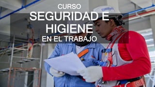 CURSO
SEGURIDAD E
HIGIENE
EN EL TRABAJO
 