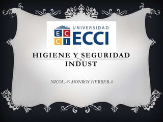 NICOLAS MONROY HERRERA
HIGIENE Y SEGURIDAD
INDUST
 