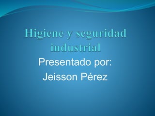 Presentado por: 
Jeisson Pérez 
 