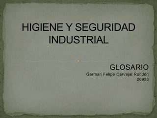 GLOSARIO 
German Felipe Carvajal Rondón 
26933 
 