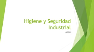 Higiene y Seguridad
Industrial
LA ECCI
 