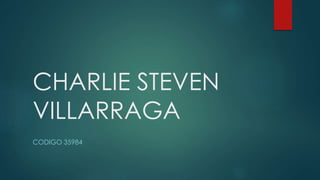 CHARLIE STEVEN
VILLARRAGA
CODIGO 35984
 