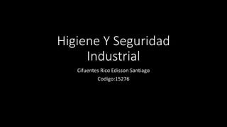 Higiene Y Seguridad
Industrial
Cifuentes Rico Edisson Santiago
Codigo:15276
 