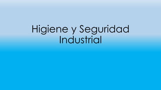 Higiene y Seguridad
Industrial
 
