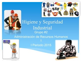 Higiene y Seguridad
Industrial
Grupo #2
Administración de Recursos Humanos
I
I Periodo 2015
 