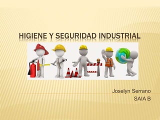 HIGIENE Y SEGURIDAD INDUSTRIAL
Joselyn Serrano
SAIA B
 
