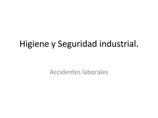 Higiene y Seguridad industrial.
Accidentes laborales
 