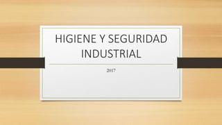HIGIENE Y SEGURIDAD
INDUSTRIAL
2017
 