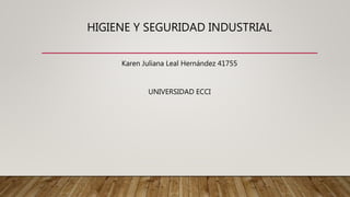 HIGIENE Y SEGURIDAD INDUSTRIAL
Karen Juliana Leal Hernández 41755
UNIVERSIDAD ECCI
 